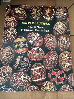 Eggs Beautiful: How to Make Ukrainian Easter Eggs - Decorative Pysanky Cover